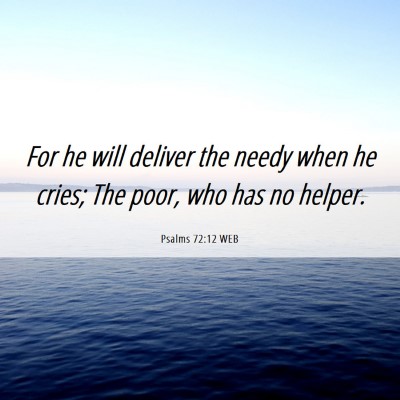 Picture 06 - Psalms 72:12 WEB - For he will deliver the needy when he cries; The - Bible Verse Picture