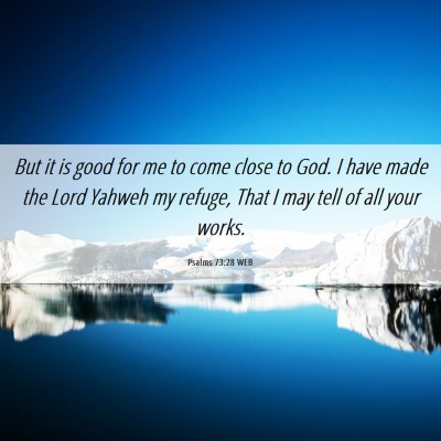 Picture 06 - Psalms 73:28 WEB - But it is good for me to come close to God. I - Bible Verse Picture