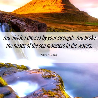 Picture 06 - Psalms 74:13 WEB - You divided the sea by your strength. You broke - Bible Verse Picture