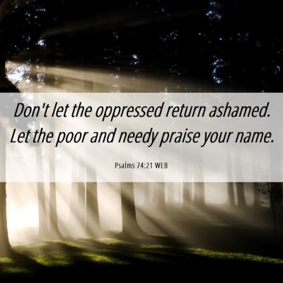 Picture 06 - Psalms 74:21 WEB - Don't let the oppressed return ashamed. Let the - Bible Verse Picture
