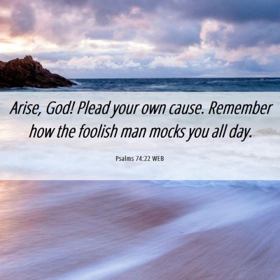 Picture 06 - Psalms 74:22 WEB - Arise, God! Plead your own cause. Remember how - Bible Verse Picture