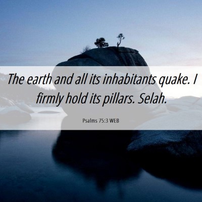 Picture 06 - Psalms 75:3 WEB - The earth and all its inhabitants quake. I firmly - Bible Verse Picture