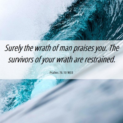 Picture 06 - Psalms 76:10 WEB - Surely the wrath of man praises you. The - Bible Verse Picture