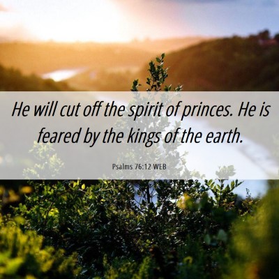 Picture 06 - Psalms 76:12 WEB - He will cut off the spirit of princes. He is - Bible Verse Picture