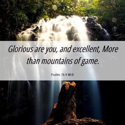 Picture 06 - Psalms 76:4 WEB - Glorious are you, and excellent, More than - Bible Verse Picture