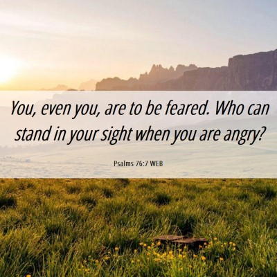 Picture 06 - Psalms 76:7 WEB - You, even you, are to be feared. Who can stand in - Bible Verse Picture