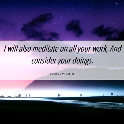 Picture 06 - Psalms 77:12 WEB - I will also meditate on all your work, And - Bible Verse Picture