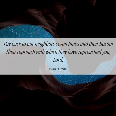 Picture 06 - Psalms 79:12 WEB - Pay back to our neighbors seven times into their - Bible Verse Picture