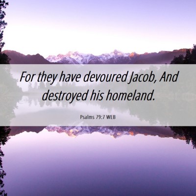 Picture 06 - Psalms 79:7 WEB - For they have devoured Jacob, And destroyed his - Bible Verse Picture
