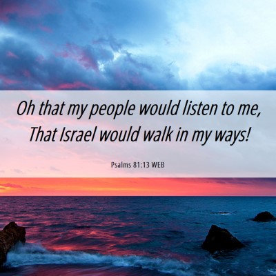 Picture 06 - Psalms 81:13 WEB - Oh that my people would listen to me, That Israel - Bible Verse Picture