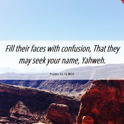 Picture 06 - Psalms 83:16 WEB - Fill their faces with confusion, That they may - Bible Verse Picture