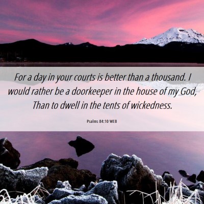 Picture 06 - Psalms 84:10 WEB - For a day in your courts is better than a - Bible Verse Picture