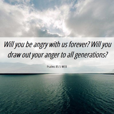 Picture 06 - Psalms 85:5 WEB - Will you be angry with us forever? Will you draw - Bible Verse Picture