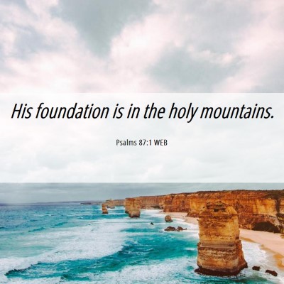 Picture 06 - Psalms 87:1 WEB - His foundation is in the holy - Bible Verse Picture