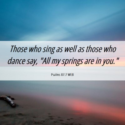Picture 06 - Psalms 87:7 WEB - Those who sing as well as those who dance say, - Bible Verse Picture