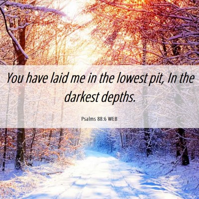 Picture 06 - Psalms 88:6 WEB - You have laid me in the lowest pit, In the - Bible Verse Picture