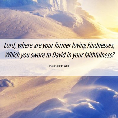 Picture 06 - Psalms 89:49 WEB - Lord, where are your former loving kindnesses, - Bible Verse Picture