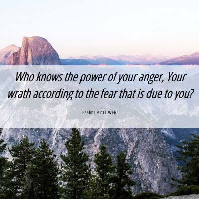 Picture 06 - Psalms 90:11 WEB - Who knows the power of your anger, Your wrath - Bible Verse Picture