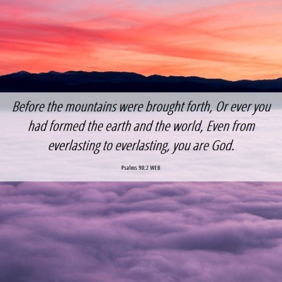 Picture 06 - Psalms 90:2 WEB - Before the mountains were brought forth, Or ever - Bible Verse Picture