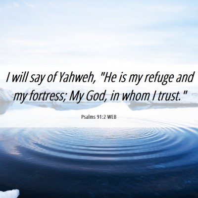 Picture 06 - Psalms 91:2 WEB - I will say of Yahweh, 