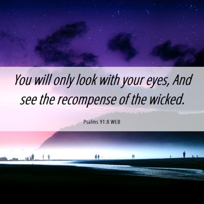 Picture 06 - Psalms 91:8 WEB - You will only look with your eyes, And see the - Bible Verse Picture