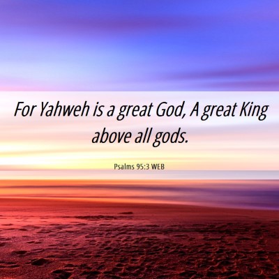 Picture 06 - Psalms 95:3 WEB - For Yahweh is a great God, A great King above all - Bible Verse Picture