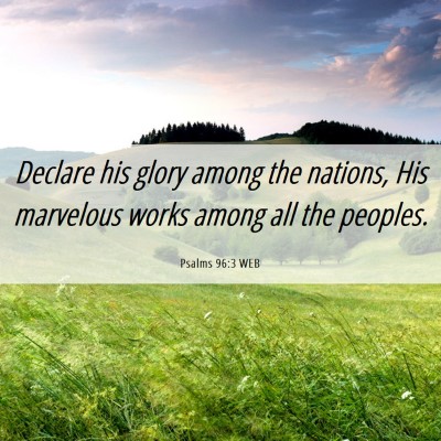Picture 06 - Psalms 96:3 WEB - Declare his glory among the nations, His - Bible Verse Picture