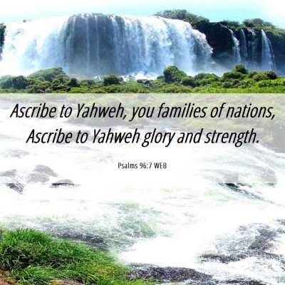 Picture 06 - Psalms 96:7 WEB - Ascribe to Yahweh, you families of nations, - Bible Verse Picture