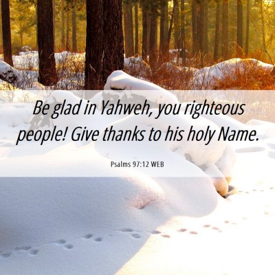 Picture 06 - Psalms 97:12 WEB - Be glad in Yahweh, you righteous people! Give - Bible Verse Picture