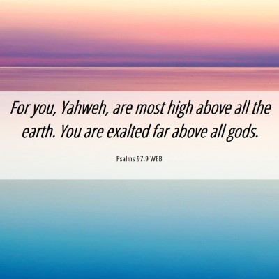Picture 06 - Psalms 97:9 WEB - For you, Yahweh, are most high above all the - Bible Verse Picture