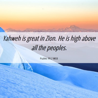 Picture 06 - Psalms 99:2 WEB - Yahweh is great in Zion. He is high above all the - Bible Verse Picture