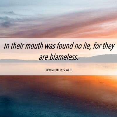 Picture 06 - Revelation 14:5 WEB - In their mouth was found no lie, for they are - Bible Verse Picture