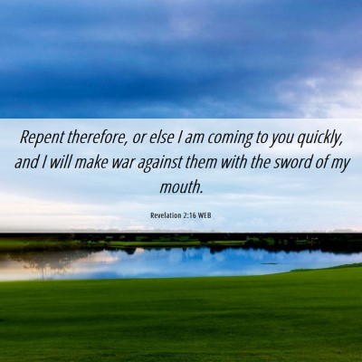 Picture 06 - Revelation 2:16 WEB - Repent therefore, or else I am coming to you - Bible Verse Picture