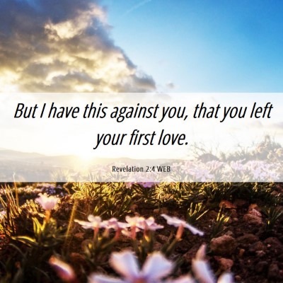 Picture 06 - Revelation 2:4 WEB - But I have this against you, that you left your - Bible Verse Picture
