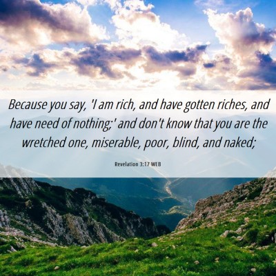 Picture 06 - Revelation 3:17 WEB - Because you say, 'I am rich, and have gotten - Bible Verse Picture