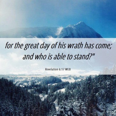 Picture 06 - Revelation 6:17 WEB - for the great day of his wrath has come; and who - Bible Verse Picture