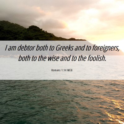Picture 06 - Romans 1:14 WEB - I am debtor both to Greeks and to foreigners, - Bible Verse Picture