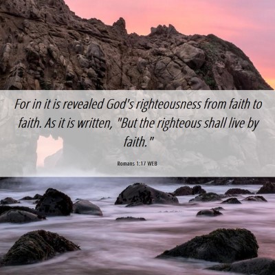 Picture 06 - Romans 1:17 WEB - For in it is revealed God's righteousness from - Bible Verse Picture
