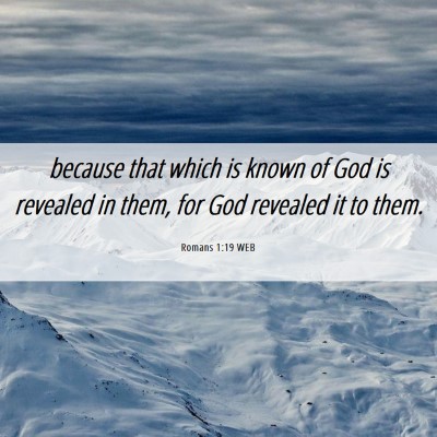 Picture 06 - Romans 1:19 WEB - because that which is known of God is revealed in - Bible Verse Picture