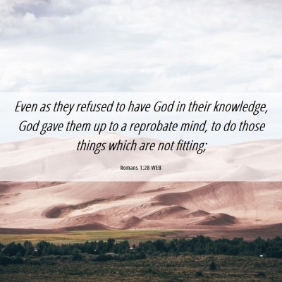 Picture 06 - Romans 1:28 WEB - Even as they refused to have God in their - Bible Verse Picture