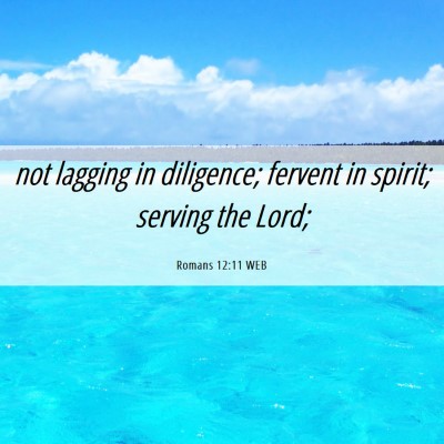 Picture 06 - Romans 12:11 WEB - not lagging in diligence; fervent in spirit; - Bible Verse Picture