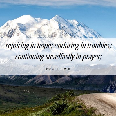 Picture 06 - Romans 12:12 WEB - rejoicing in hope; enduring in troubles; - Bible Verse Picture