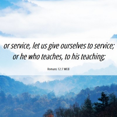 Picture 06 - Romans 12:7 WEB - or service, let us give ourselves to service; or - Bible Verse Picture