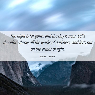 Picture 06 - Romans 13:12 WEB - The night is far gone, and the day is near. Let's - Bible Verse Picture