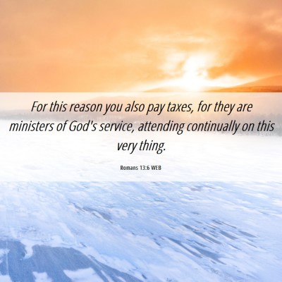 Picture 06 - Romans 13:6 WEB - For this reason you also pay taxes, for they are - Bible Verse Picture