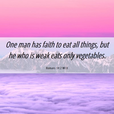 Picture 06 - Romans 14:2 WEB - One man has faith to eat all things, but he who - Bible Verse Picture