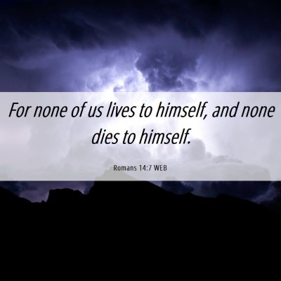 Picture 06 - Romans 14:7 WEB - For none of us lives to himself, and none dies to - Bible Verse Picture
