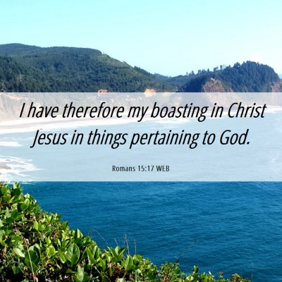 Picture 06 - Romans 15:17 WEB - I have therefore my boasting in Christ Jesus in - Bible Verse Picture