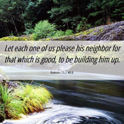 Picture 06 - Romans 15:2 WEB - Let each one of us please his neighbor for that - Bible Verse Picture