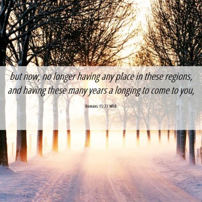 Picture 06 - Romans 15:23 WEB - but now, no longer having any place in these - Bible Verse Picture